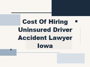 The Cost of Choosing an Uninsured Accident Lawyer in Iowa