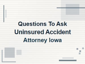 Questions to Ask an Uninsured Accident Attorney in Iowa