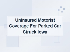 Does Uninsured Motorist Coverage Cover a Parked Car in Iowa?