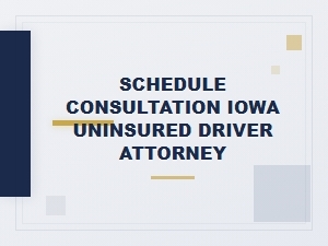 Schedule Consultation with Iowa Uninsured Driver Attorney