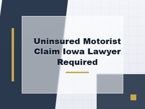 Hiring a Lawyer for an Uninsured Motorist Claim in Iowa