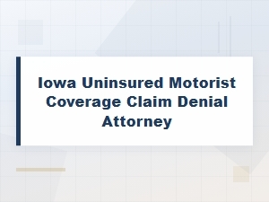 Fight Uninsured Motorist Claim Denial with an Iowa Attorney
