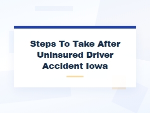 Steps to Take After an Uninsured Driver Accident in Iowa